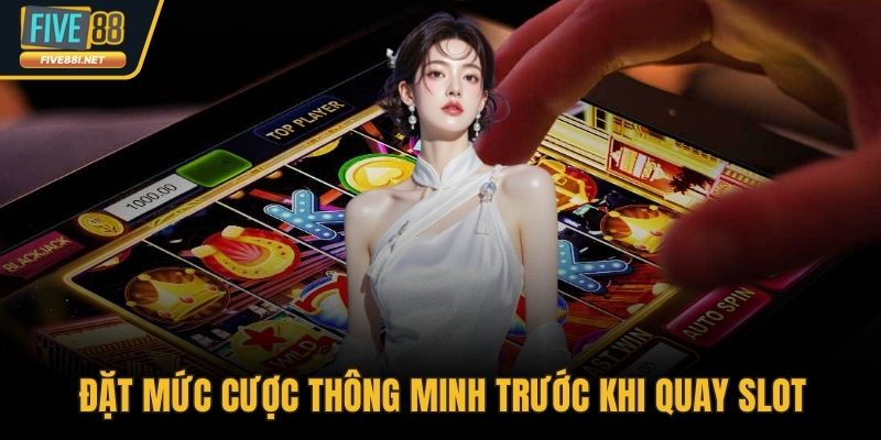 Đặt mức cược thông minh trước khi quay slot