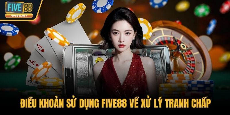 Điều khoản sử dụng FIVE88 về xử lý tranh chấp