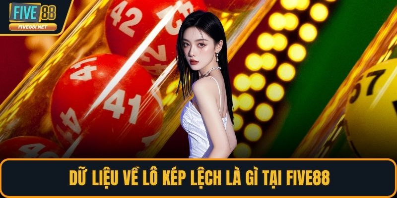 Dữ liệu về lô kép lệch là gì tại FIVE88