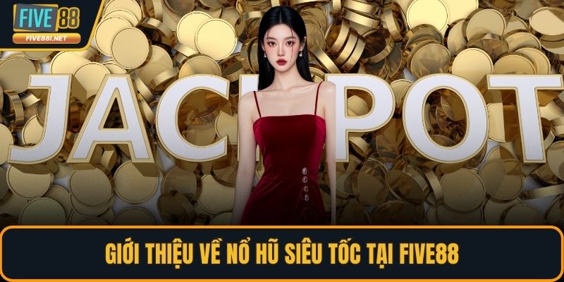 Giới thiệu về nổ hũ siêu tốc tại FIVE88