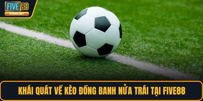 Khái quát về kèo đồng banh nửa trái tại FIVE88